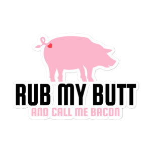Rub My Butt and Call Me Bacon, Funny Grilling Meat Smoking Gifts Bubble-free stickers